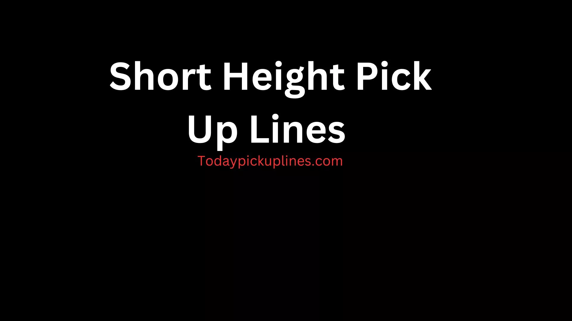 Short Height Pick Up Lines