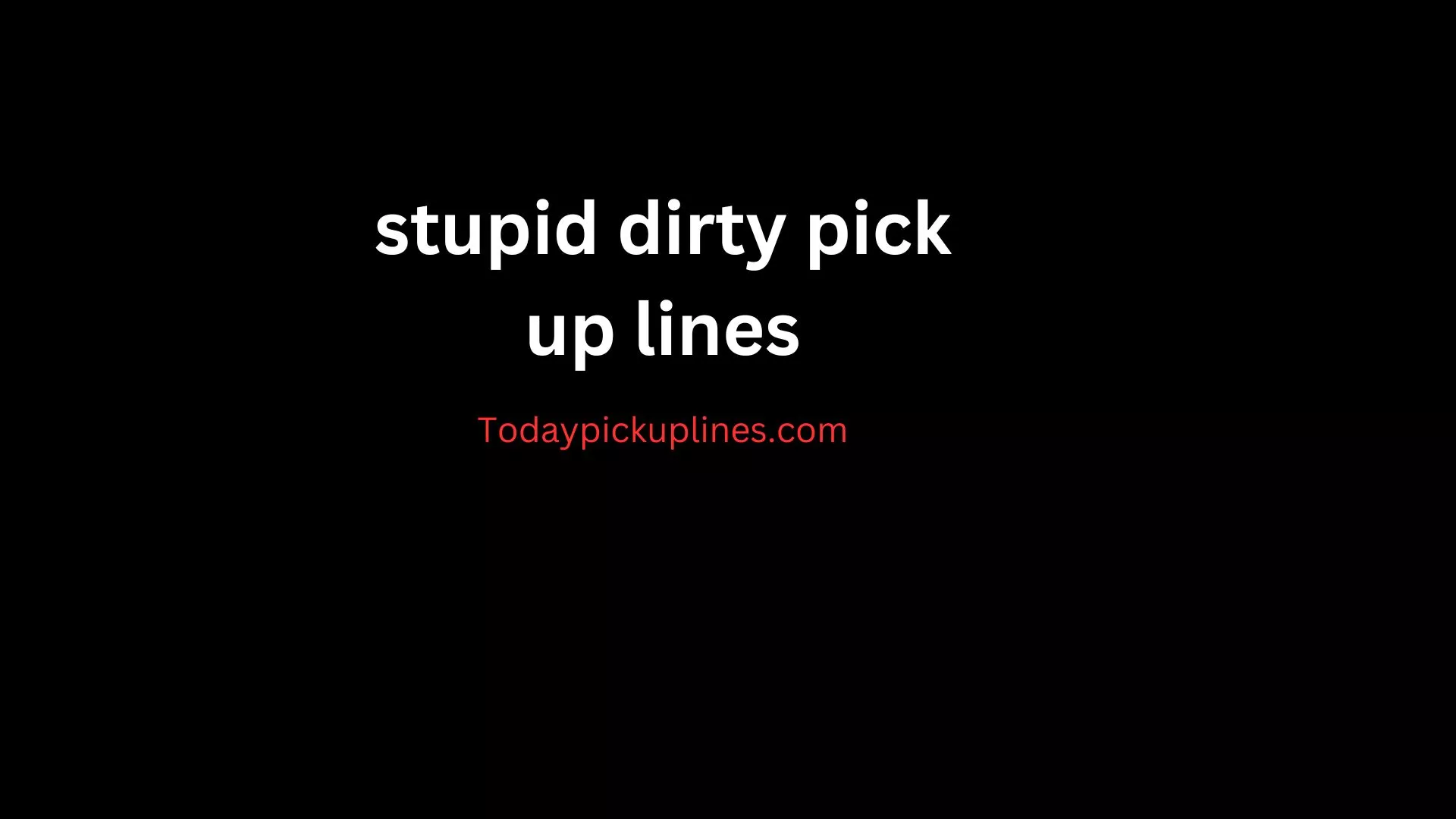 stupid dirty pick up lines