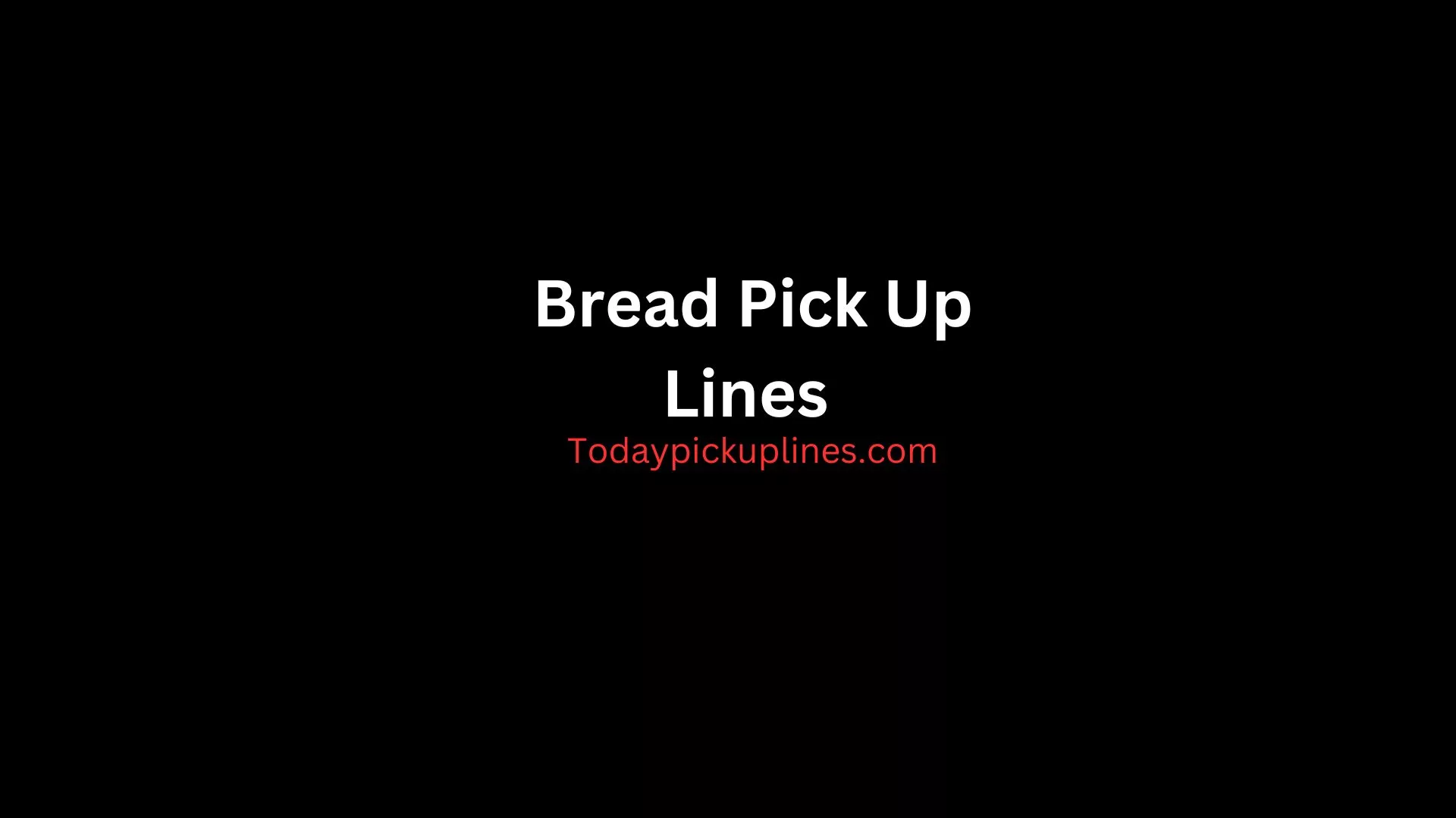 Bread Pick Up Lines