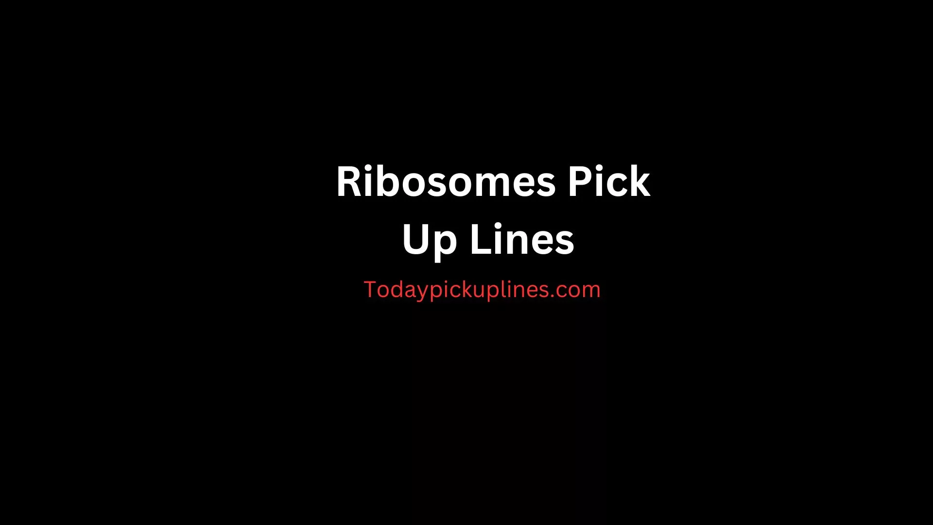 Ribosomes Pick Up Lines