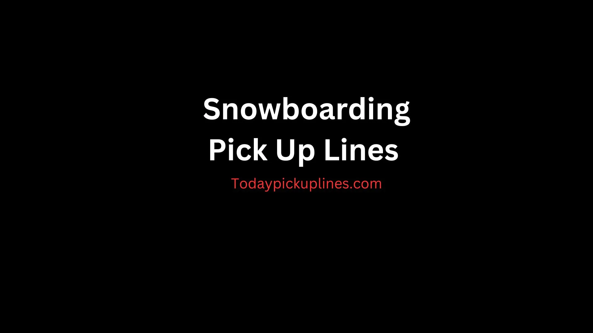 Snowboarding Pick Up Lines
