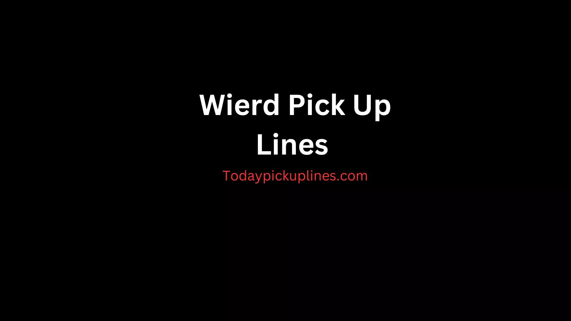Wierd Pick Up Lines