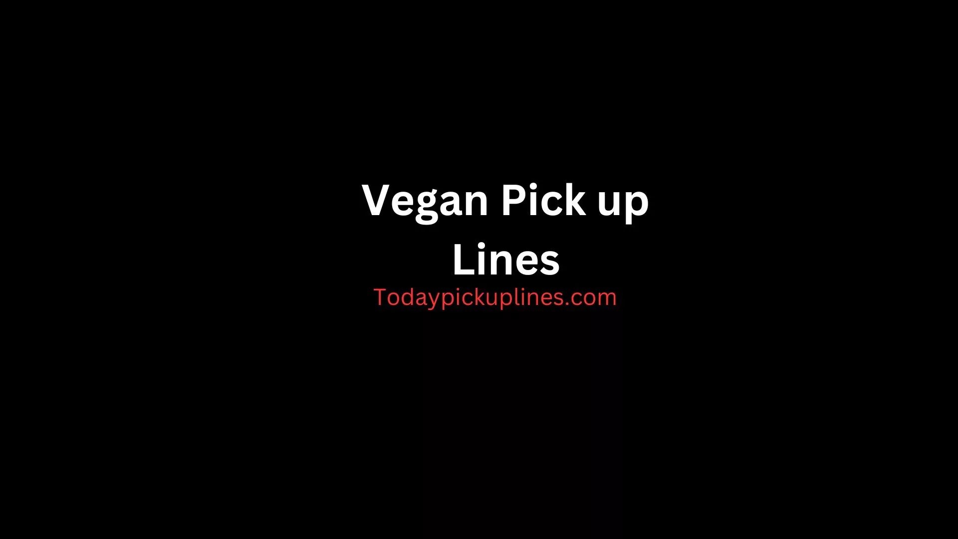 Vegan Pick up Lines