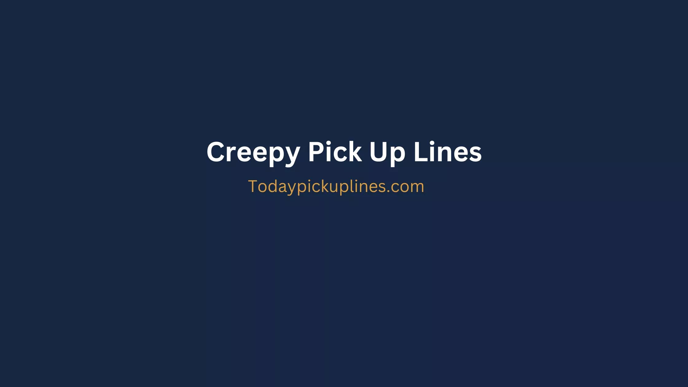 Creepy Pick Up Lines